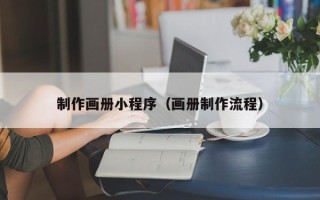 青海制作画册小程序（画册制作流程）