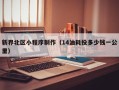 青海新界北区小程序制作（14油耗投多少钱一公里）