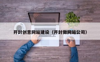 青海开封创意网站建设（开封做网站公司）